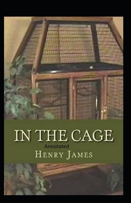In the Cage- By Henry James(Annotated) by Henry James