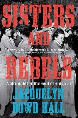 Sisters and Rebels: A Struggle for the Soul of America by Jacquelyn Dowd Hall