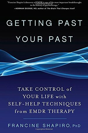 Getting Past Your Past: Take Control of Your Life with Self-Help Techniques from EMDR Therapy by Francine Shapiro