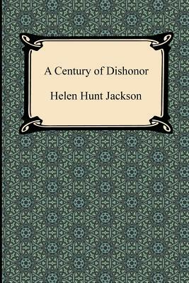 A Century of Dishonor by Helen Hunt Jackson