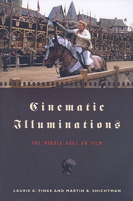 Cinematic Illuminations: The Middle Ages on Film by Martin B. Shichtman, Laurie A. Finke