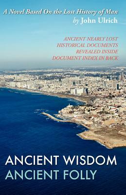 Ancient Wisdom, Ancient Folly by John Ulrich