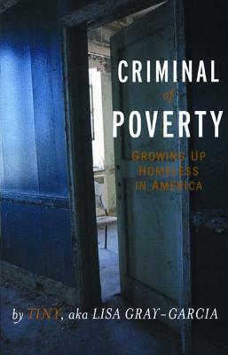 Criminal of Poverty: Growing Up Homeless in America by Tiny Aka Lisa Gray-Garcia