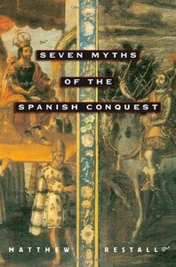 Seven Myths of the Spanish Conquest by Matthew Restall