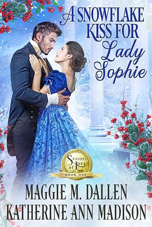 A Snowflake Kiss for Lady Sophie by Katherine Ann Madison, Maggie Dallen