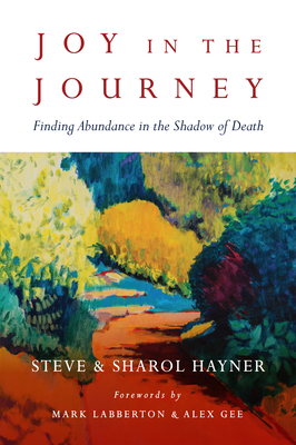 Joy in the Journey: Finding Abundance in the Shadow of Death by Sharol Hayner, Steve Hayner