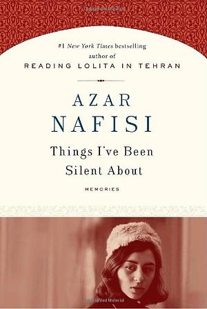 Things I've Been Silent About by Azar Nafisi