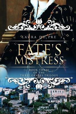 Fate's Mistress: Book Three of the Three Graces Trilogy by Laura Du Pre