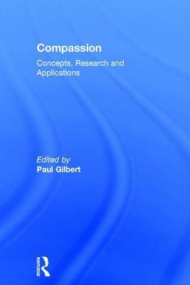 Compassion: Concepts, Research and Applications by Paul A. Gilbert