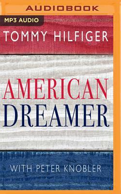 American Dreamer: My Life in Fashion and Business by Peter Knobler, Tommy Hilfiger