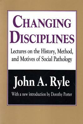Changing Disciplines: Lectures on the History, Method, and Motives of Social Pathology by Dorothy Porter, John A. Ryle