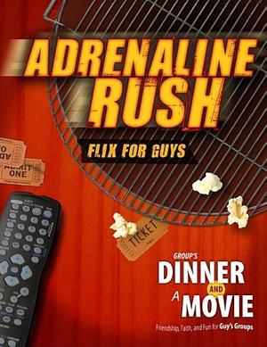 Group's Dinner and a Movie: Adrenaline Rush: Flix for Guys by Brian Diede, Mikal Keefer, Tony Nappa
