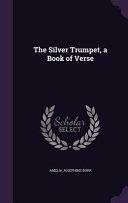 The Silver Trumpet, a Book of Verse by Amelia Josephine Burr