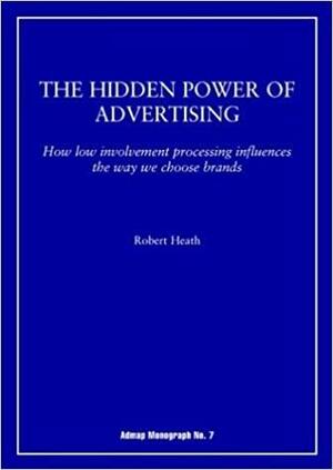 The Hidden Power of Advertising: How Low Involvement Processing Influences the Way We Choose Brands by Robert Heath