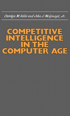 Competitive Intelligence in the Computer Age by Unknown, John J. McGonagle, Carolyn Vella