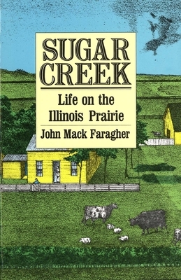 Sugar Creek: Life on the Illinois Prairie by John Mack Faragher