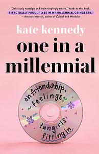 One in a Millennial: On Friendship, Feelings, Fangirls, and Fitting In by Kate Kennedy