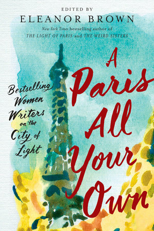 A Paris All Your Own: Bestselling Women Writers on the City of Light by Eleanor Brown
