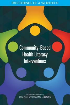 Community-Based Health Literacy Interventions: Proceedings of a Workshop by Board on Population Health and Public He, National Academies of Sciences Engineeri, Health and Medicine Division