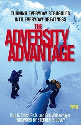 The Adversity Advantage: Turning Everyday Struggles into Everyday Greatness by Erik Weihenmayer, Paul G. Stoltz, Stephen R. Covey