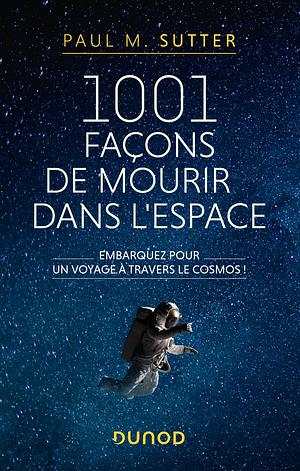 1001 façons de mourir dans l'espace: embarquez pour un voyage à travers le cosmos ! by Paul M. Sutter