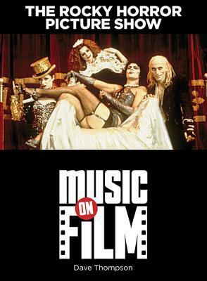 The Rocky Horror Picture Show: Music on Film by Dave Thompson