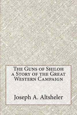 The Guns of Shiloh a Story of the Great Western Campaign by Joseph A. Altsheler