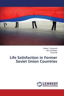 Life Satisfaction in Former Soviet Union Countries by Townsend Nathan, Fiona Hill, Defilippis Nick