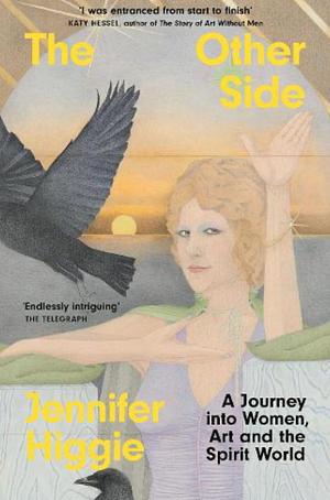 The Other Side: A Journey into Women, Art and the Spirit World by Jennifer Higgie