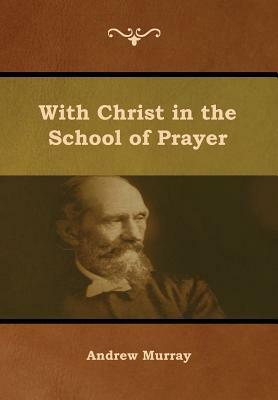 With Christ in the School of Prayer by Andrew Murray