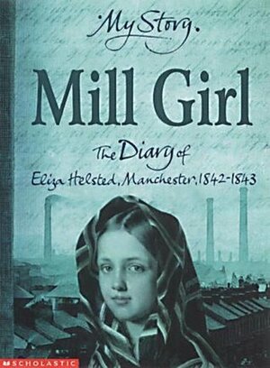 Mill Girl: The Diary of Eliza Helsted, Manchester, 1842-1843 by Sue Reid