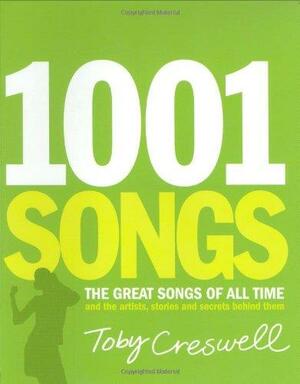 1001 Songs: The Great Songs of All Time and the Artists, Stories and Secrets Behind Them by Toby Creswell