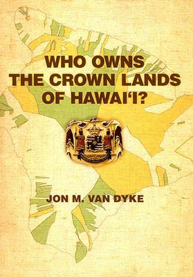 Who Owns the Crown Lands of Hawai'i? by Jon M. Van Dyke