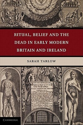 Ritual, Belief and the Dead in Early Modern Britain and Ireland by Sarah Tarlow