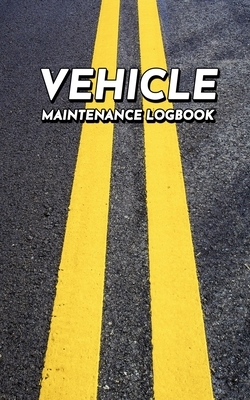 Vehicle Maintenance Logbook: Repairs And Maintenance Record Book for Cars, Trucks, Motorcycles and Other Vehicles. by John Ware