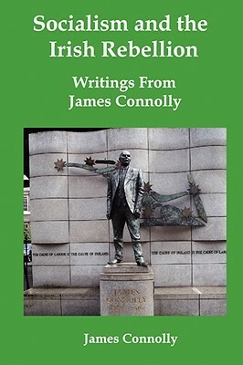 Socialism and the Irish Rebellion: Writings from James Connolly by James Connolly