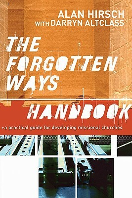 The Forgotten Ways Handbook: A Practical Guide for Developing Missional Churches by Darryn Altclass, Alan Hirsch