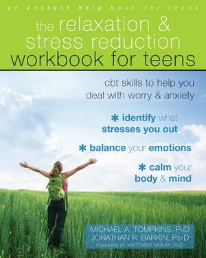 The Relaxation and Stress Reduction Workbook for Teens: CBT Skills to Help You Deal with Worry and Anxiety by Michael A. Tompkins, Jonathan R. Barkin