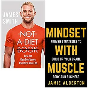 Not a Diet Book:Lose Fat. Gain Confidence. Transform Your Life By James Smith & Mindset With Muscle:Proven Strategies to Build Up Your Brain, Body and Business By Jamie Alderton 2 Books Collection Set by Jamie Alderton, James Smith