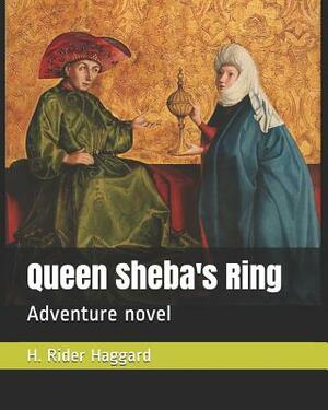 Queen Sheba's Ring: Adventure Novel by H. Rider Haggard