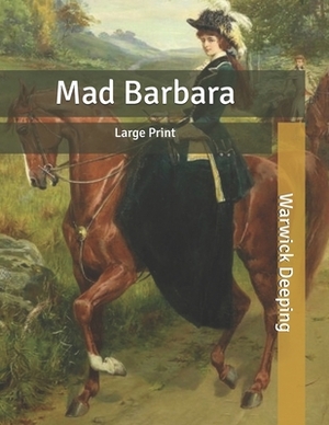 Mad Barbara: Large Print by Warwick Deeping