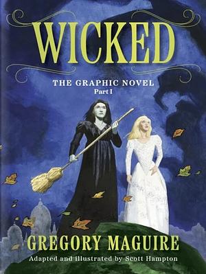 Wicked: The Graphic Novel Part I by Gregory Maguire, Scott Hampton