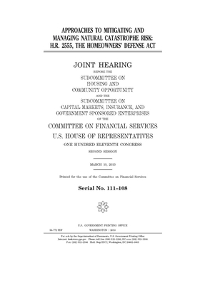 Approaches to mitigating and managing natural catastrophe risk: H.R. 2555, the Homeowners' Defense Act by Committee on Financial Services (house), United S. Congress, United States House of Representatives