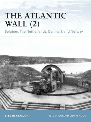 The Atlantic Wall (2): Belgium, the Netherlands, Denmark and Norway by Steven J. Zaloga