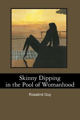 Skinny Dipping in the Pool of Womanhood by Rosalind Guy