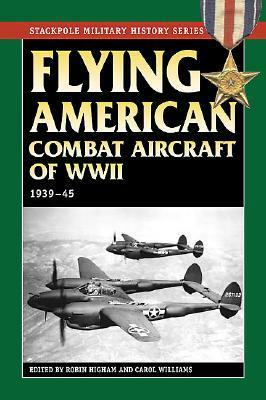 Flying American Combat Aircraft of World War II: 1939-45 by Robin Higham