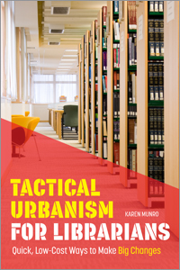 Tactical Urbanism for Librarians: Quick, Low-Cost Ways to Make Big Changes by Karen Munro
