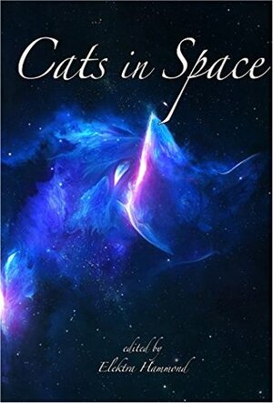 Cats in Space by Beth Cato, Steve Miller, Joy Kennedy-O'Neill, Erica L. Satifka, C.L. Holland, Dantzel Cherry, Elektra Hammond, Jody Lynn Nye, Leona Wisoker