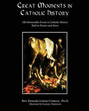 Great Moments in Catholic History by Rev Edward Lodge Curran