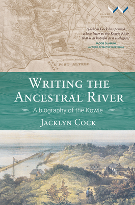 Writing the Ancestral River: A Biography of the Kowie by Jacklyn Cock